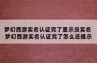 梦幻西游实名认证完了显示没实名 梦幻西游实名认证完了怎么还提示